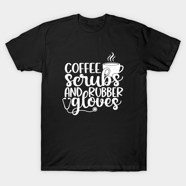 Coffee scrubs and rubber gloves - funny nurse joke/pun (white) T-Shirt by PickHerStickers